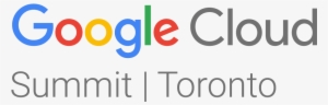 Google Cloud Summit Toronto October 17, 2017 Morning - Google Cloud Premier Partner