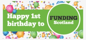 Looking Back On Funding Scotland's First Birthday - Happy 1st Birthday Green
