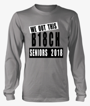 Out Of This B18ch-class Of 2018 Slogans - Class Of 2019 Shirts Slogans