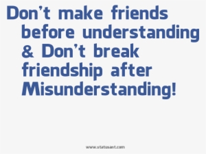 Don't Make Friends Before Understanding Don't Break - Quotes About Misunderstanding In Friendship