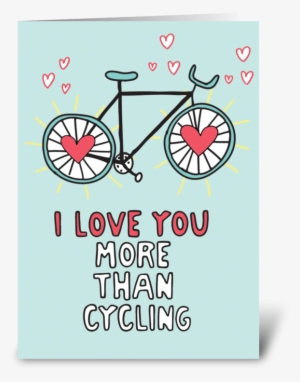 I Love You More Than Cycling Greeting Card - Love