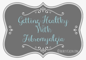 Getting Healthy With Fibromyalgia The Artsy Cajun Png - Every Day Is New Day To Change Your Life