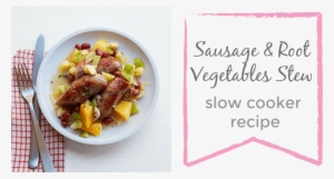 Sausage And Root Vegetable Stew [slow Cooker Recipe] - Pants And Leggings