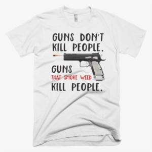 Guns That Smoke Weed Kill People T-shirt