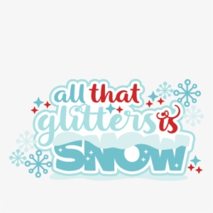 Winter All That Glitters Is Snow Title Svg Scrapbook - Cricut