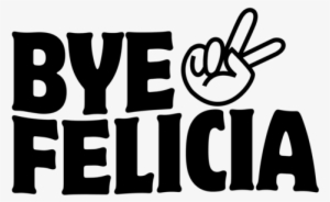 Bye Felicia Png Image - Bye Felicia Png