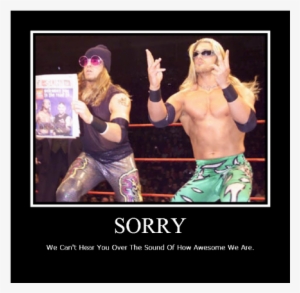 Sorry We Can't Hear You Over The Sound Of How Awesome - Edge And Christian Meme