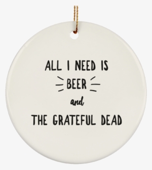 All I Need Is Beer Ceramic Circle Ornament - Circle