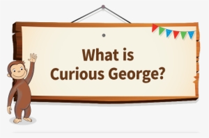 What Is Curious George - Curious George