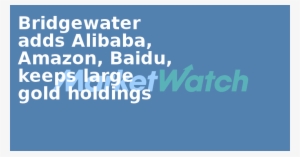 Bridgewater Adds Alibaba, Amazon, Baidu, Keeps Large - M&m