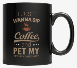 I Just Want To Sip Coffee And Pet My German Shepherd - 7 Billion Smiles Quotes