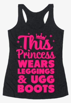 This Princess Wears Leggings & Ugg Boots Racerback - Universe Is Under No Obligation To Make Sense To You