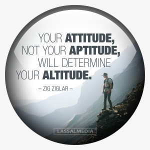 "your Attitude, Not Your Aptitude, Will Determie Your