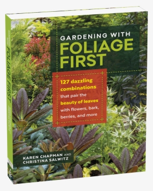 Gardening With Foliage First - Gardening With Foliage First: 127 Dazzling Combinations