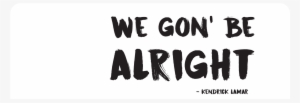 We Gon' Be Alright - Calligraphy