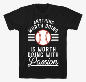 Anything Worth Doing Is Worth Doing With Passion&nbsp - Literature Shirts