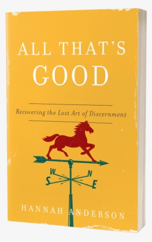 All Thats Good Cover - All That's Good: Recovering The Lost Art Of Discernment