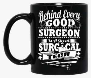 Behind Every Good Surgeon Is A Great Surgical Tech - Mug