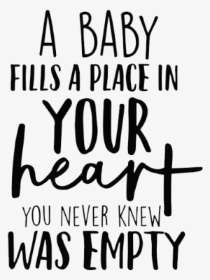 A Baby Fills A Place In Your Heart You Never Knew Was - Baby Fills A Place In Your Heart