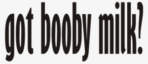 Got Booby Milk Baby One Piece, Toddler T Shirt - Got Milk Font Transparent