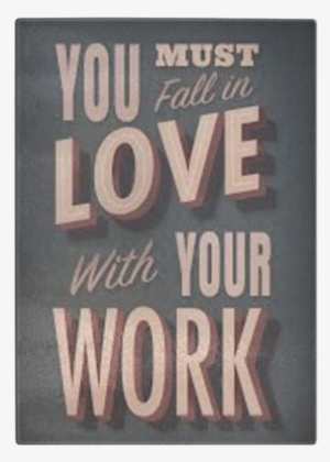 You Must Fall In Love With Your Work - Love