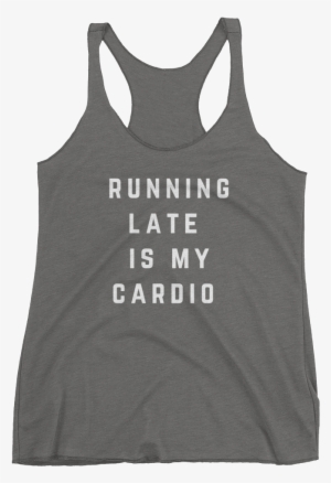 Running Late Is My Cardio Tank