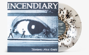 Incendiary - Stare - Splatter - Thousand Mile Stare