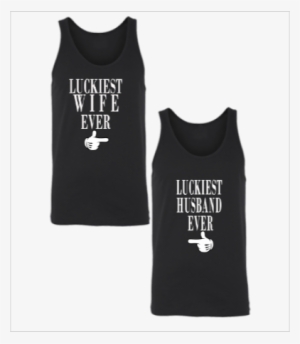 Luckiest Wife Ever Luckiest Husband Ever Unisex Couple - Top
