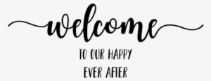 Welcome - Welcome To Our Happily Ever After