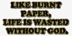 Like Burnt Paper Life Is Wasted Without God - Godly Quotes
