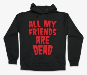All My Friends Are Dead Hooded Sweatshirt - All My Friends Are Dead Hoodie