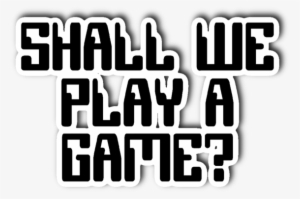 Shall We Play A Game Vinyl Die Cut Sticker - Die Cutting