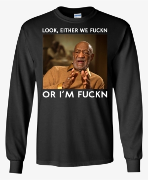 Look, Either We Fuckn Or I'm Fuckn - Bill Cosby Hoodies & Sweatshirts