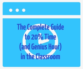The Complete Guide To 20% Time In The Classroom - Gamping