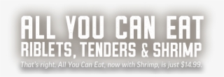 All You Can All You Can Eat Riblets, Tenders And Shrimp - Shrimp