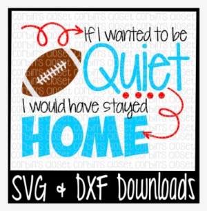 Football Svg * If I Wanted To Be Quiet I Would Have - Scalable Vector Graphics