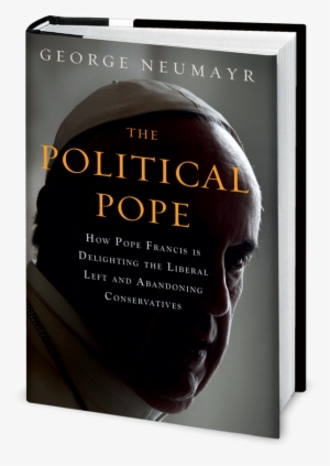George Neumayr The Political Pope