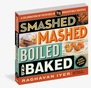 Smashed, Mashed, Boiled, And Baked And Fried, Too