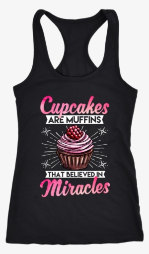 Cupcakes Are Muffins That Believed In Miracles Tank