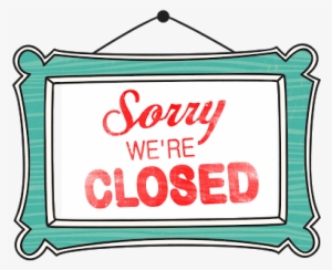 Sorry We Are Closed Sign - We Will Be Closed