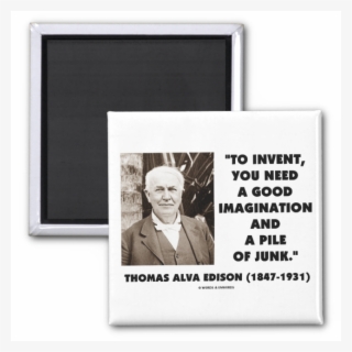 Thomas Edison To Invent Imagination Pile Of Junk 2