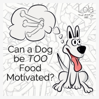 Can A Dog Be Too Food Motivated - Dog