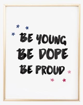 Be Young Be Dope Be Proud Art Print - Young Be Dope Be Proud
