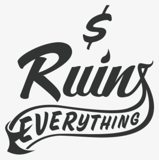 Money Ruins Everything Money Ruins Everything - Money Ruins Everything
