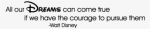 Dreams Take Courage Walt Disney Wall Quotes - Frasi Sul Trascurare Le Persone