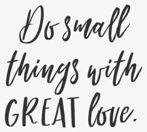 Inspirational Quotes About - Do Small Things With Great Love Quotes