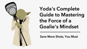 Lacrosse Goalie Mental Training With Yoda - Lacrosse Goalie Basics