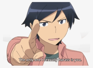 In The End, They're All Too Good For Him - Only One I Sexually Harass Is You