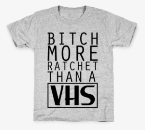 Bitch More Ratchet Than A Vhs Kids T-shirt