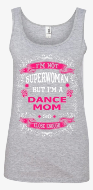 Im Not Superwoman But Im A Dance Mom So Close Enough - Dear And The Nature Women's Tank Tops